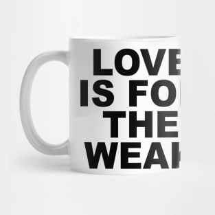 Love Is For The Weak Mug